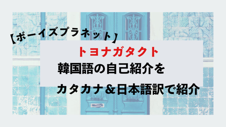 ボーイズプラネット　トヨナガタクト　自己紹介　カタカナ　韓国語　日本語