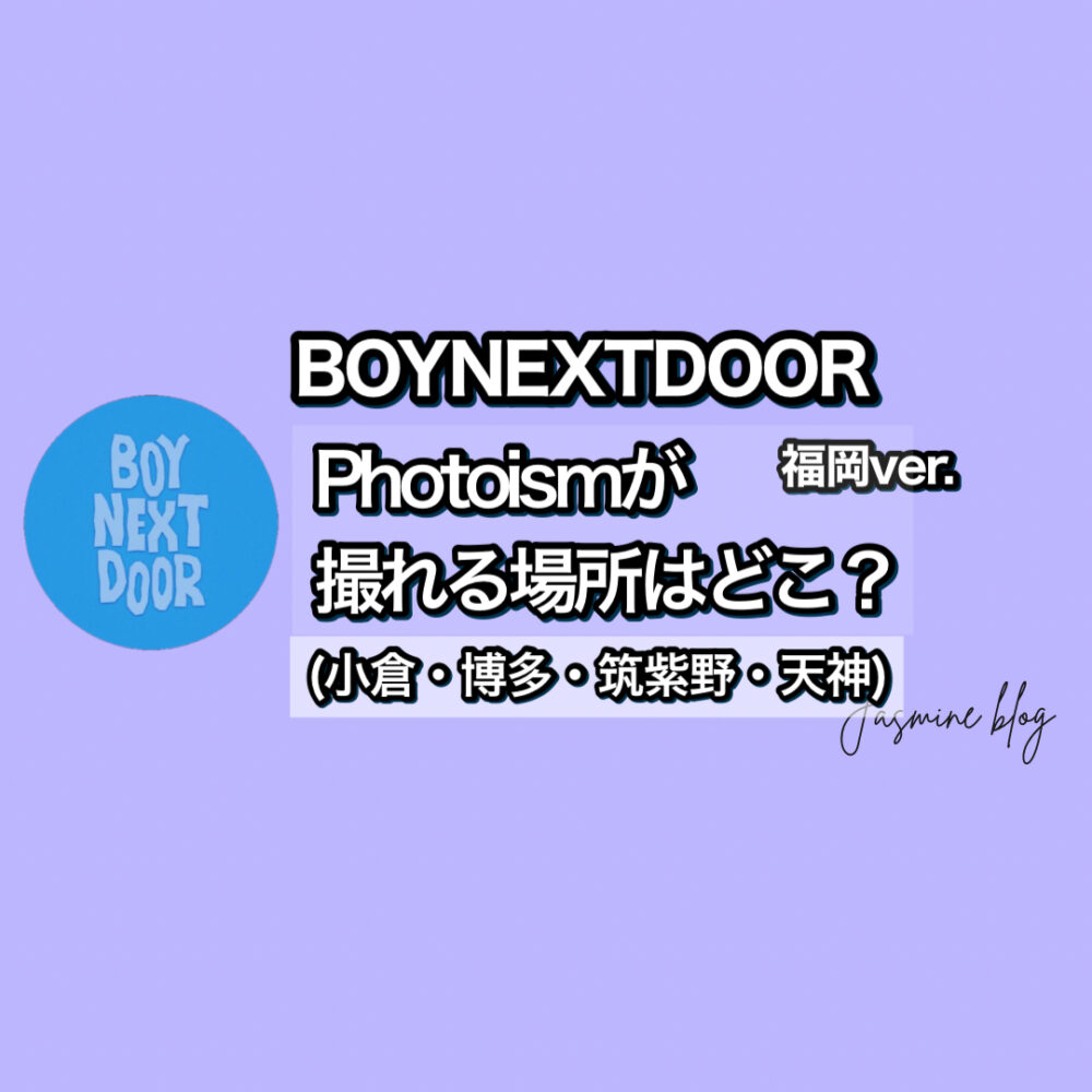 BOYNEXTDOOR photoism フォトイズム　ボネクド　ボイネク フォトイズム　どこで撮れる　いつまで　福岡　場所