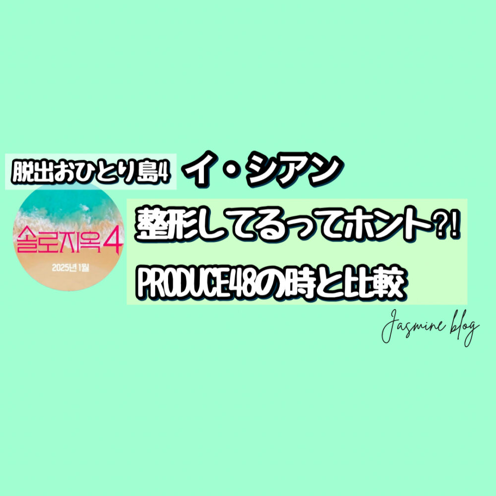 脱出おひとり島４　イ・シアン　整形　疑惑　プデュ48 プロデュース48 アイドル学校