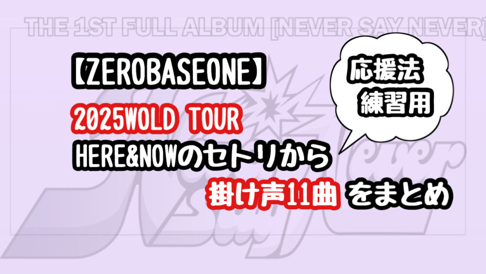 【ZB1】2025ワールドツアーの掛け声がある曲を総まとめ(HERE＆NOW)