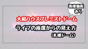 【大和ハウスプレミストドーム】ライブの座席からの見え方を紹介(札幌ドーム)