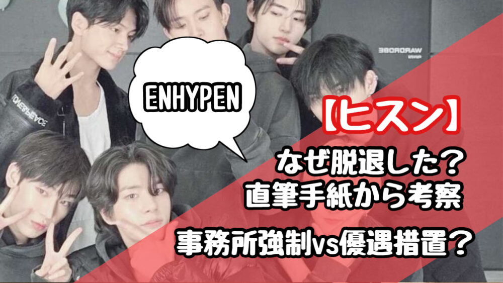 【ENHYPEN】エナプのヒスンはなぜ脱退した?理由は事務所の強制か異例の優遇か?手紙から考察