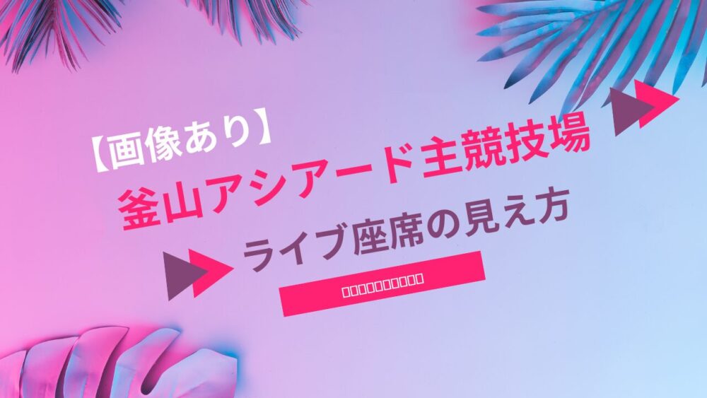 【画像あり】釜山アシアード主競技場のライブ座席の見え方！アリーナ・スタンド別